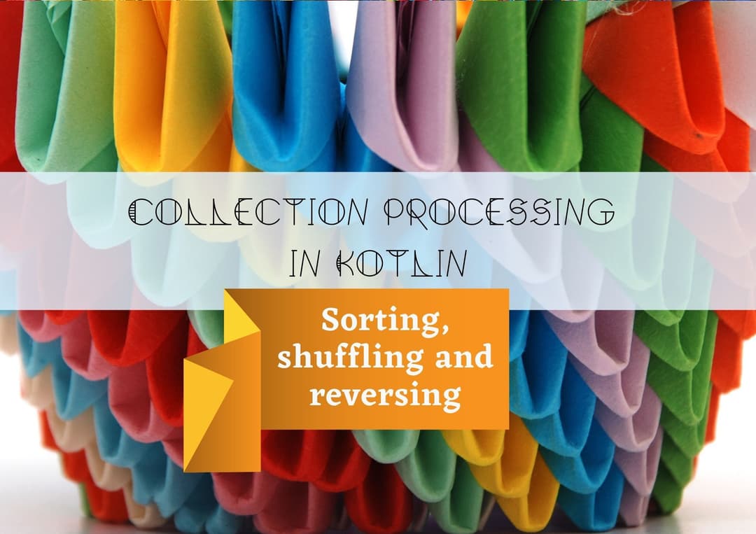 Collection processing in Kotlin Sorting, shuffling and reversing